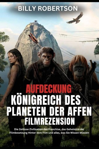 Aufdeckung Königreich Des Planeten Der Affen Filmrezensiondie Zeitlose Zivilisation Des Franchise, Das Geheimnis Der Filmbesetzung Hinter Dem Film Was Sie Wissen Müssen (German Translation) Robertson, Billy Independently Publıshed