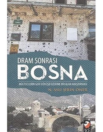 Dram Sonrası BosnamültecilerIn Geri Dönüşü Üzerine Bir Alan Araştırması N. Aslı ŞirIn Öner Iq Kültür Sanat Yayıncılık
