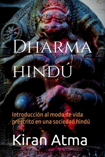 Dharma HindintroduccIn Al Modo De Vida Prescrito En Una Sociedad Hind (Desentraando El Panten Hindtu Gua Esencial De Dioses, Diosas, Mitos, Vdicos Y Sabidura Ancestral (Usa), Band 42) Atma, Kiran Independently Publıshed