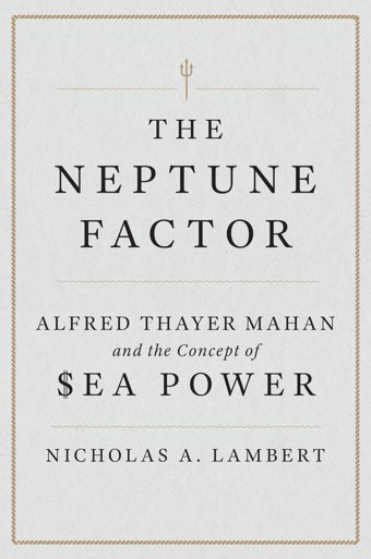 The Neptune Factoralfred Thayer Mahan And The Concept Of Sea Power Lambert, Nick Naval Institute Press