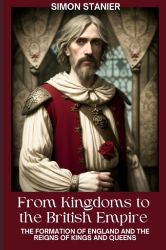 From Kingdoms To The British Empirethe Formation Of England And The Reigns Of Kings And Queens Stanier, Simon Independently Publıshed