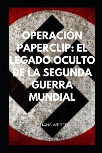 OperacIn Paperclipel Legado Oculto De La Segunda Guerra Mundial (QuIn Fue?) (Spanish Edition) Weber, Hans Independently Publıshed