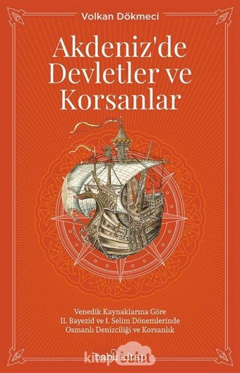 Akdeniz'De Devletler Ve Korsanlarvenedik Kaynaklarına Göre 2. Bayezid Ve 1. Selim Dönemlerinde Osmanlı Denizciliği Ve Korsanlık Volkan Dökmeci Babil Kitap