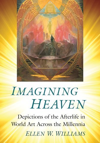 Imagining Heavendepictions Of The Afterlife In World Art Across The Millennia Williams, Ellen W. Mcfarland