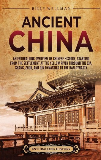 Ancient Chinaan Enthralling Overview Of Chinese History, Starting From The Settlement At The Yellow River Through The Xia, Shang, Zhou, And QIn Dynasties To The Han Dynasty Wellman, Billy Billy Wellman