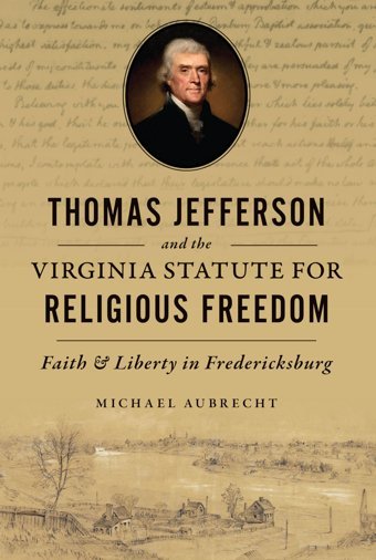 Thomas Jefferson And The Virginia Statute For Religious Freedomfaith And Liberty In Fredericksburg (History Press) Aubrecht, Michael Hıstory Pr