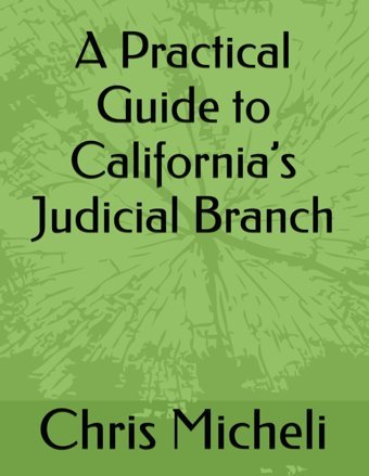 A Practical Guide To Californias Judicial Branch Micheli, Chris M Independently Publıshed
