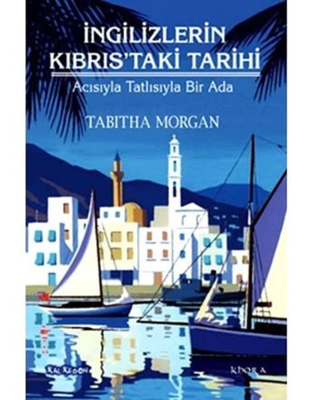 İngilizlerIn Kıbrıstaki Tarihiacısıyla Tatlısıyla Bir Ada Tabitha Morgan Kalkedon Yayınları