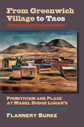 From Greenwich Village To Taosprimitivism And Place At Mabel Dodge Luhan'S (Cultureamerica) Burke, Flannery University Press Of Kansas