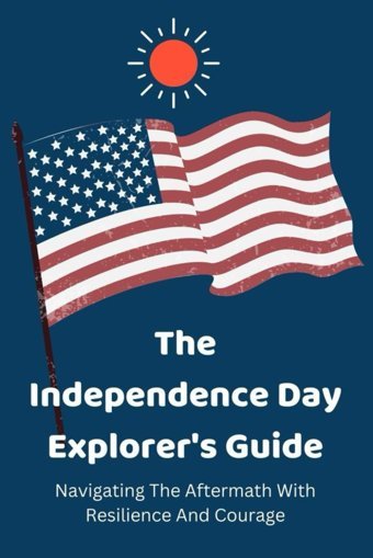 The Independence Day Explorer'S Guidenavigating The Aftermath With Resilience And Courage Srna, Melanie Independently Publıshed