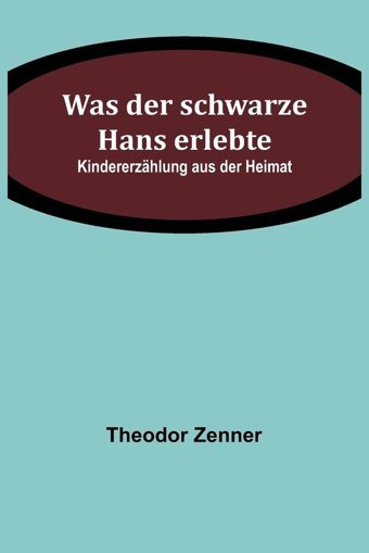 Was Der Schwarze Hans Erlebtekindererzhlung Aus Der Heimat Zenner, Theodor Alpha Editions