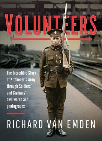 Volunteersthe Incredible Story Of Kitchener'S Army Through Soldiers' And Civilians' Own Words And Photographs Van Emden, Richard Pen & Sword Military