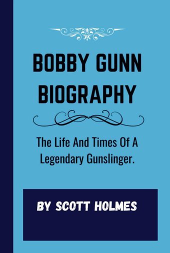 Bobby Gunn Bıographythe Life And Times Of A Legendary Gunslinger. Holmes., Scott Independently Publıshed