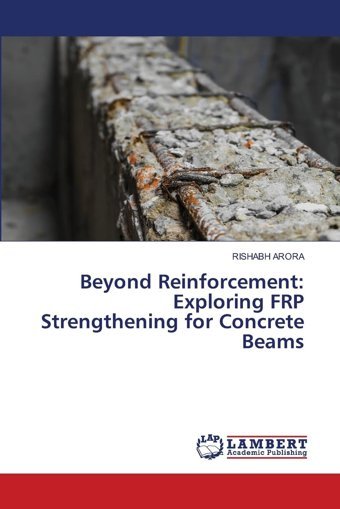 Beyond Reinforcementexploring Frp Strengthening For Concrete Beamsde Arora, Rıshabh Lap Lambert Academic Publishing