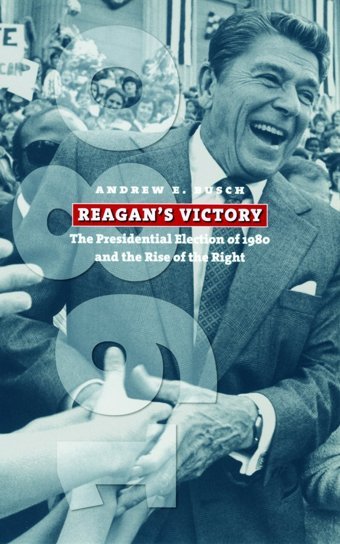 Reagan'S Victorythe Presidential Election Of 1980 And The Rise Of The Right (American Presidential Elections) Busch, Andrew E. University Press Of Kansas