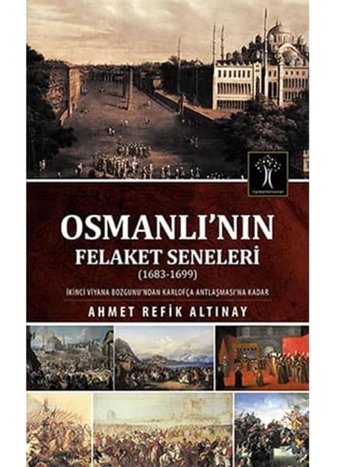 Osmanlı Nın Felaket Senelerii̇kinci Viyana Bozgunu'Ndan Karlofça Antlaşması'Na Kadar Ahmet Refik Altınay İlgi Kültür Sanat Yayınları