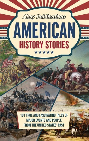 American History Stories101 True And Fascinating Tales Of Major Events And People From The United States' Past Publications, Ahoy Legerum Ab