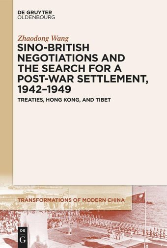 Sino-British Negotiations And The Search For A Post-War Settlement, 19421949Treaties, Hong Kong, And Tibet (Transformations Of Modern China)3 Zhaodong Wang De Gruyter Oldenbourg