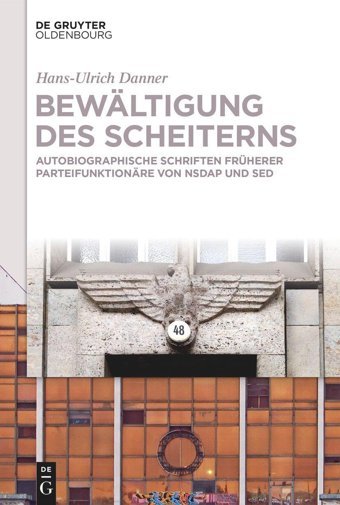 Bewltigung Des Scheiternsautobiographische Schriften Früherer Parteifunktionre Von Nsdap Und Sed Danner, Hans-Ulrich De Gruyter Oldenbourg