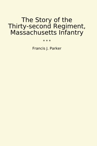 The Story Of The Thirty-Second Regiment, Massachusetts Infantry (Classic Books) Francis J. Parker Lettel Books