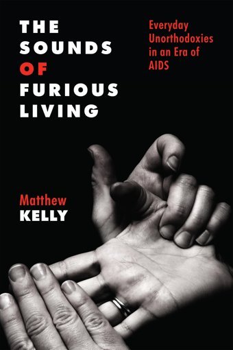 The Sounds Of Furious Livingeveryday Unorthodoxies In An Era Of Aıds (Critical Issues In Health And Medicine) Kelly, Matthew Rutgers University Press