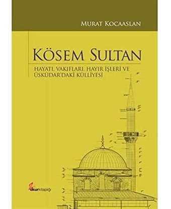 Kösem Sultanhayatı, Vakıfları, Hayır İşleri Ve Üsküdardaki Külliyesi Murat Kocaaslan Okur Kitaplığı