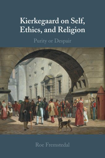 Kierkegaard On Self, Ethics, And Religionpurity Or Despair Fremstedal, Roe Cambridge University Press, Uk