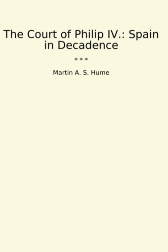 The Court Of Philip Iv.SpaIn In Decadence (Classic Books) MartIn A. S. Hume Lettel Books