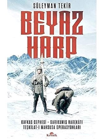 Beyaz Harpkafkas Cephesi - Sarıkamış Harekatı - Teşkilat-I Mahsusa Operasyonları Süleyman Tekir Kronik Kitap