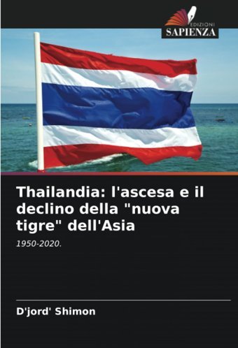 Thailandial'Ascesa E İl Declino Della Nuova Tigre Dell'Asia1950-2020. Shimon, D'Jord' Edizioni Sapienza