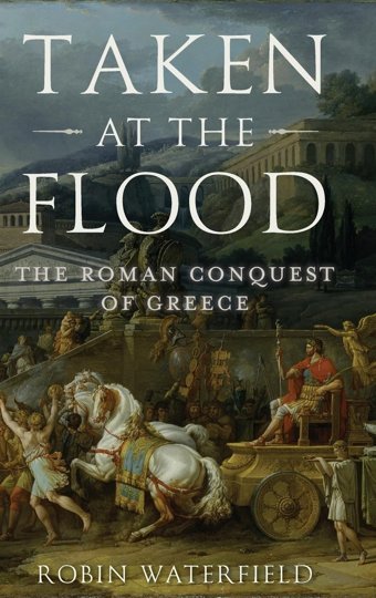 Taken At The Floodthe Roman Conquest Of Greece (Ancient Warfare And Civilization) Waterfield, RobIn Oxford Unıversıty Press