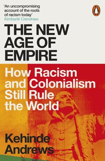 The New Age Of Empirehow Racism And Colonialism Still Rule The World Andrews, Kehinde Penguin
