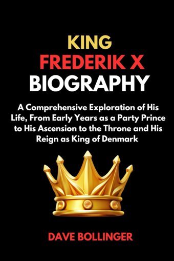 King Frederik X Biographya Comprehensive Exploration Of His Life, From Early Years As A Party Prince To His Ascension To The Throne And Reign As (The Danish Royal Family Books, Band 1) Bollinger, Dave Independently Publıshed