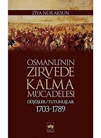 Osmanlı'Nın Zirvede Kalma Mücadelesidüşüşler / Tutunuşlar 1703 - 1789 Ziya Nur Aksun Ötüken Neşriyat