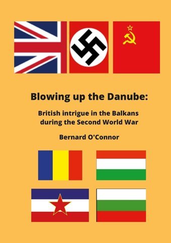 Blowing Up The Danubebritish İntrigue In The Balkans During The Second World War O'Connor, Bernard