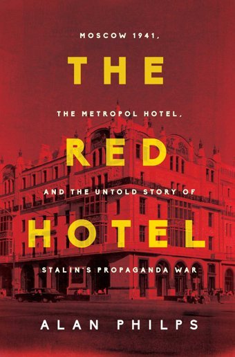 The Red Hotelmoscow 1941, The Metropol Hotel, And The Untold Story Of Stalin'S Propaganda War Philps, Alan Pegasus Books