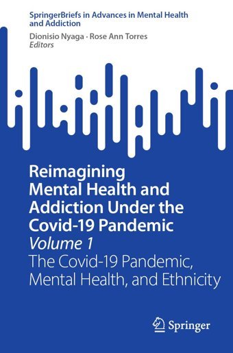 Reimagining Mental Health And Addiction Under The Covid-19 Pandemic, Volume 1The Covid-19 Pandemic, Mental Health, And Ethnicity (Advances In Mental Health And Addiction) Springer