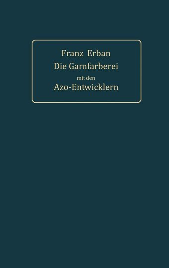 Theorie Und Praxis Der Garnfrberei Mit Den Azo-Entwicklern (German Edition) Erban, Franz Springer