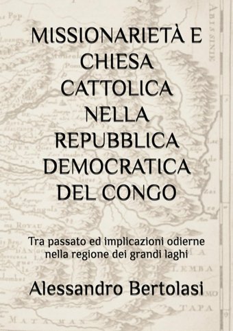 Mıssıonarıet E Chıesa Cattolıca Nella Repubblıca Democratıca Del Congotra Passato Ed İmplicazioni Odierne Nella Regione Dei Grandi Laghi Bertolasi, Alessandro Independently Publıshed