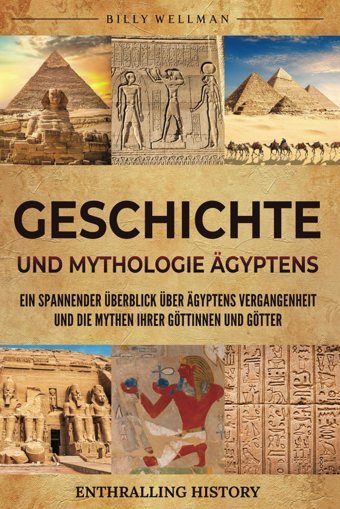Geschichte Und Mythologie GyptenseIn Spannender Überblick Über Gyptens Vergangenheit Und Die Mythen İhrer Göttinnen Und Götter (Erforschung Der Vergangenheit) Wellman, Billy Billy Wellman