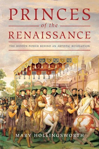 Princes Of The Renaissancethe Hidden Power Behind An Artistic Revolution Hollingsworth, Mary Pegasus Books