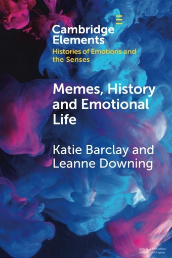 Memes, History And Emotional Life (Elements In Histories Of Emotions And The Senses) Barclay, Katie Cambridge University Press, Uk
