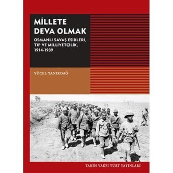 Millete Deva Olmakosmanlı Savaş Esirleri, Tıp Ve Milliyetçilik, 1914-1939 Yücel Yanıkdağ Tarih Vakfı Yurt Yayınları
