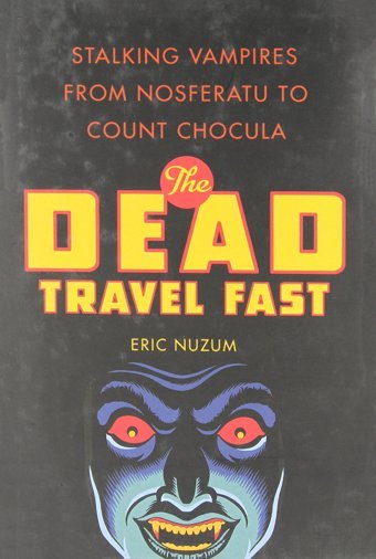 The Dead Travel Faststalking Vampires From Nosferatu To Count Chocula Nuzum, Eric Thomas Dunne Books