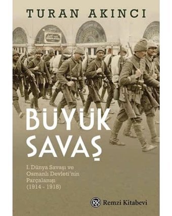 Büyük Savaşi. Dünya Savaşı Ve Osmanlı DevletinIn Parçalanışı (1914 - 1918) Turan Akıncı Remzi Kitabevi