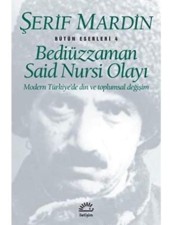 Bediüzzaman Said Nursi Olayımodern Türkiyede DIn Ve Toplumsal Değişim Bütün Eserleri 4 Şerif MardIn İletişim Yayınları
