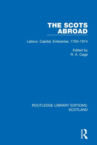 The Scots Abroadlabour, Capital, Enterprise, 1750-1914 ( Library Editionsscotland) Routledge