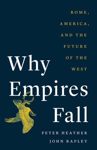Why Empires Fallrome, America, And The Future Of The West Heather, Peter Yale University Press