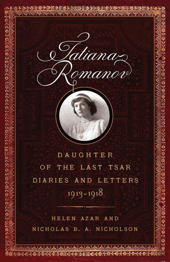 Tatiana Romanov, Daughter Of The Last Tsardiaries And Letters, 1913-1918 Azar, Helen Westholme Publishing
