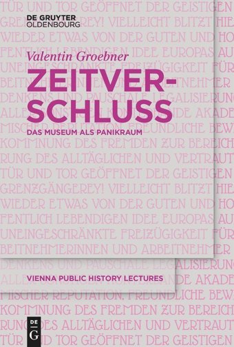 Zeitverschluss | Frozen Timedas Museum Als Panikraum | Museums As Panic Rooms1 (Vienna Public History Lectures) ValentIn Groebner De Gruyter Oldenbourg